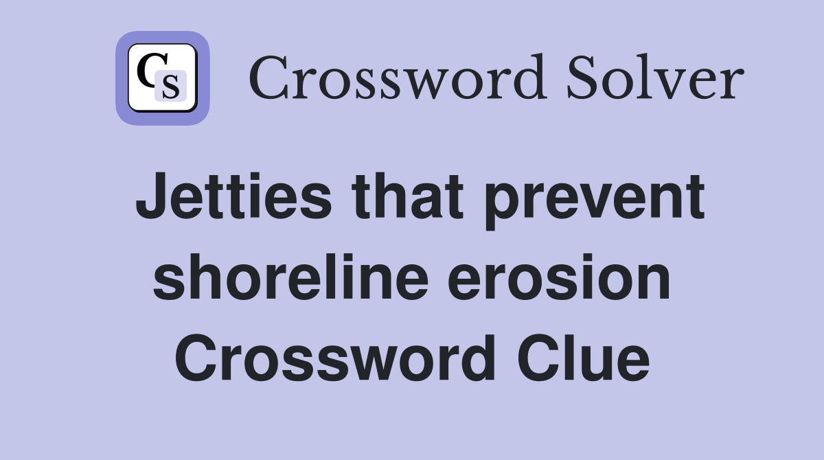 Jetties that prevent shoreline erosion Crossword Clue