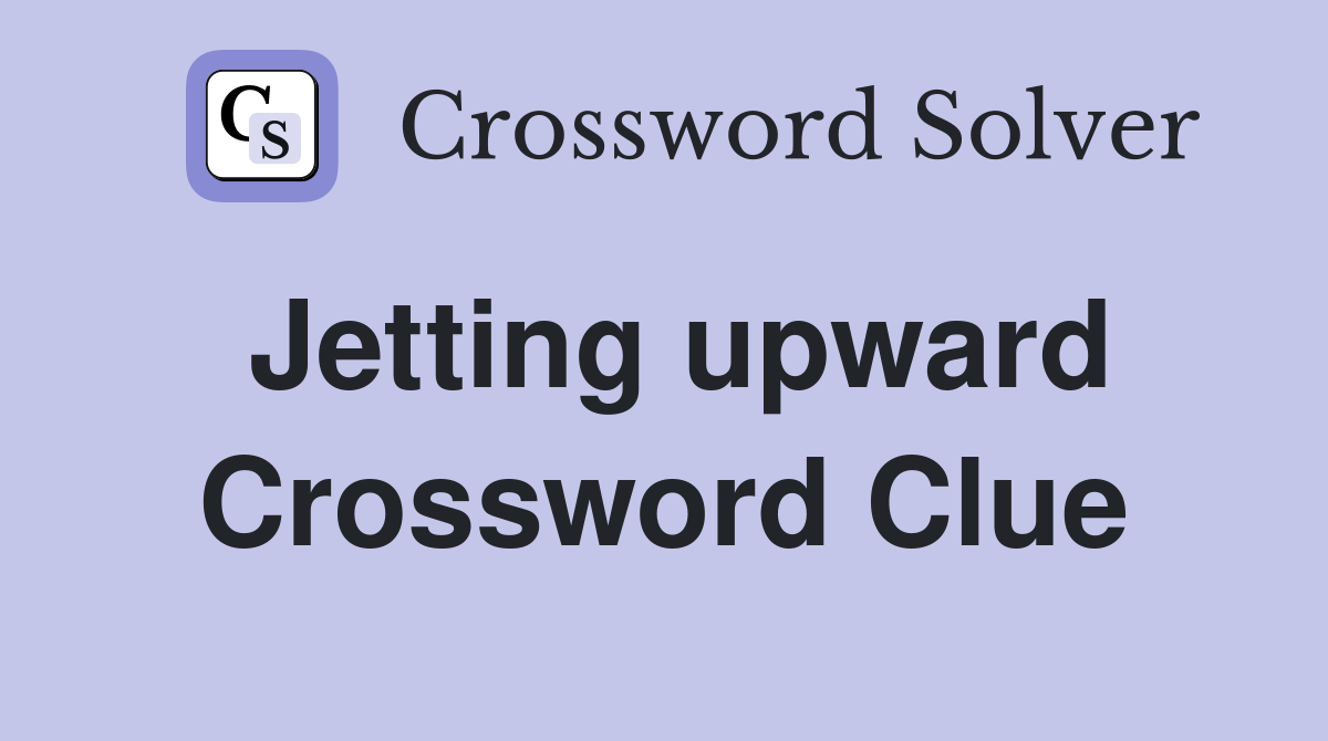 Jetting upward Crossword Clue