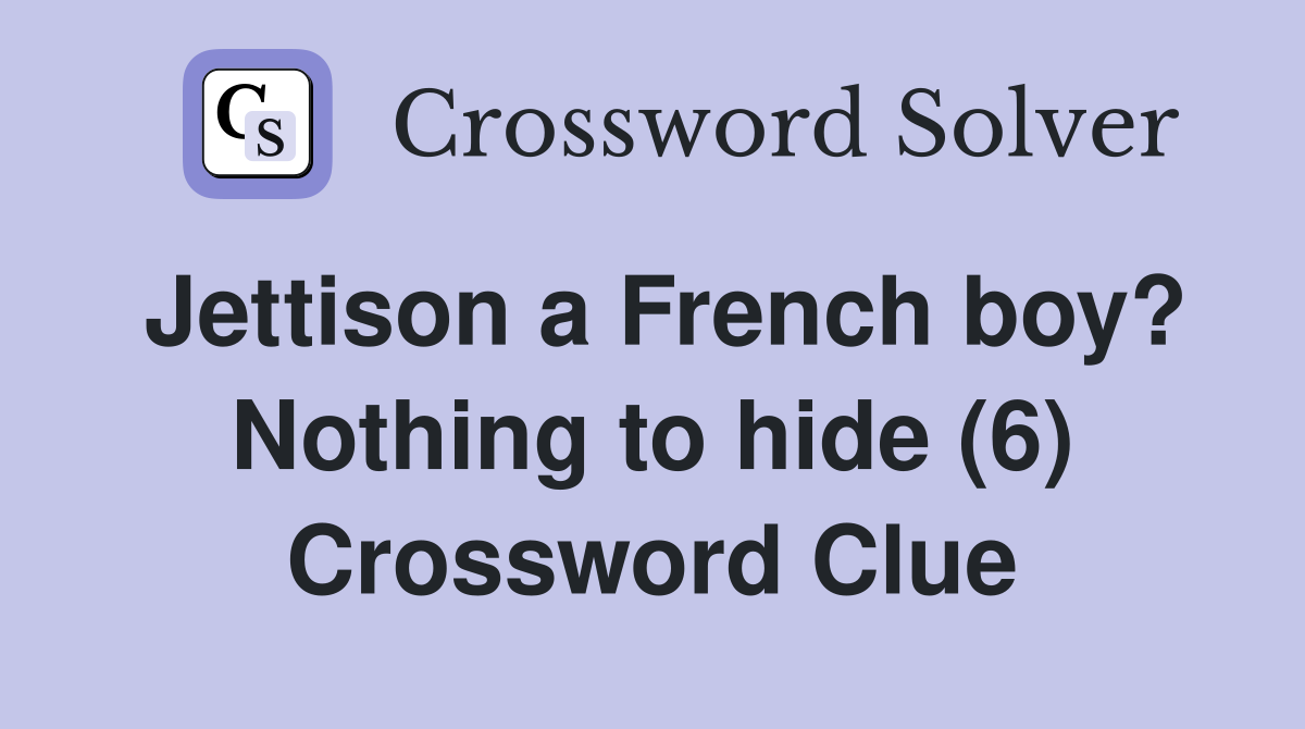 Jettison a French boy? Nothing to hide (6) Crossword Clue
