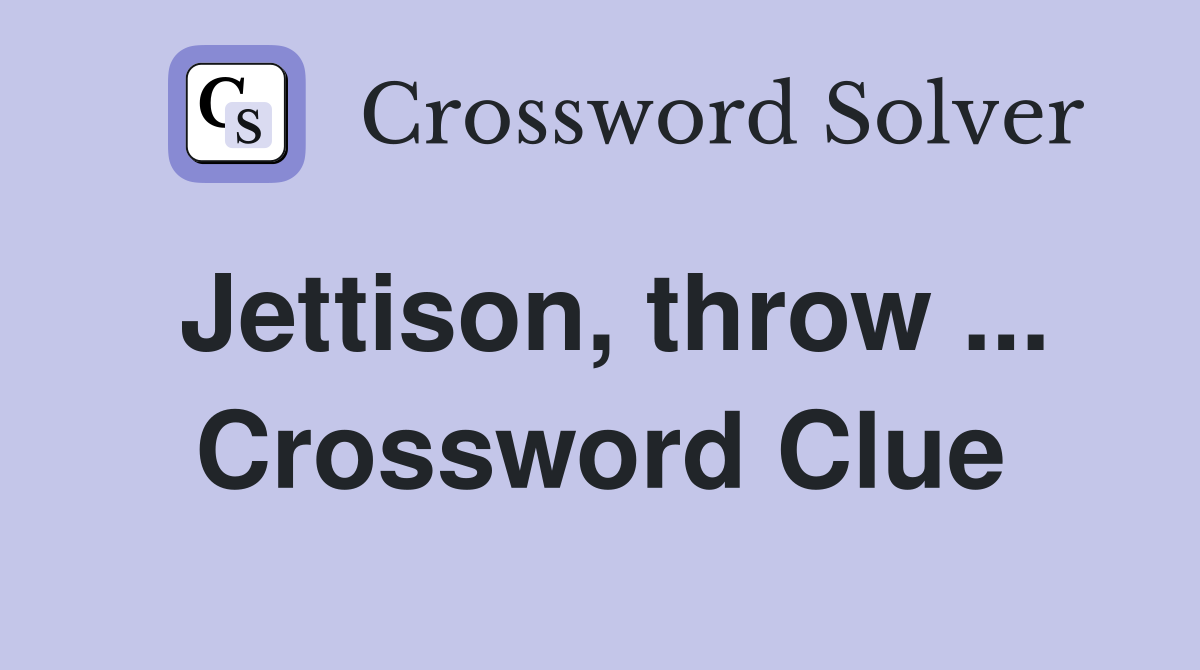 Jettison, throw ... Crossword Clue
