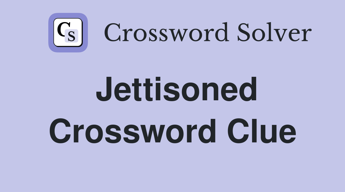 Jettisoned Crossword Clue