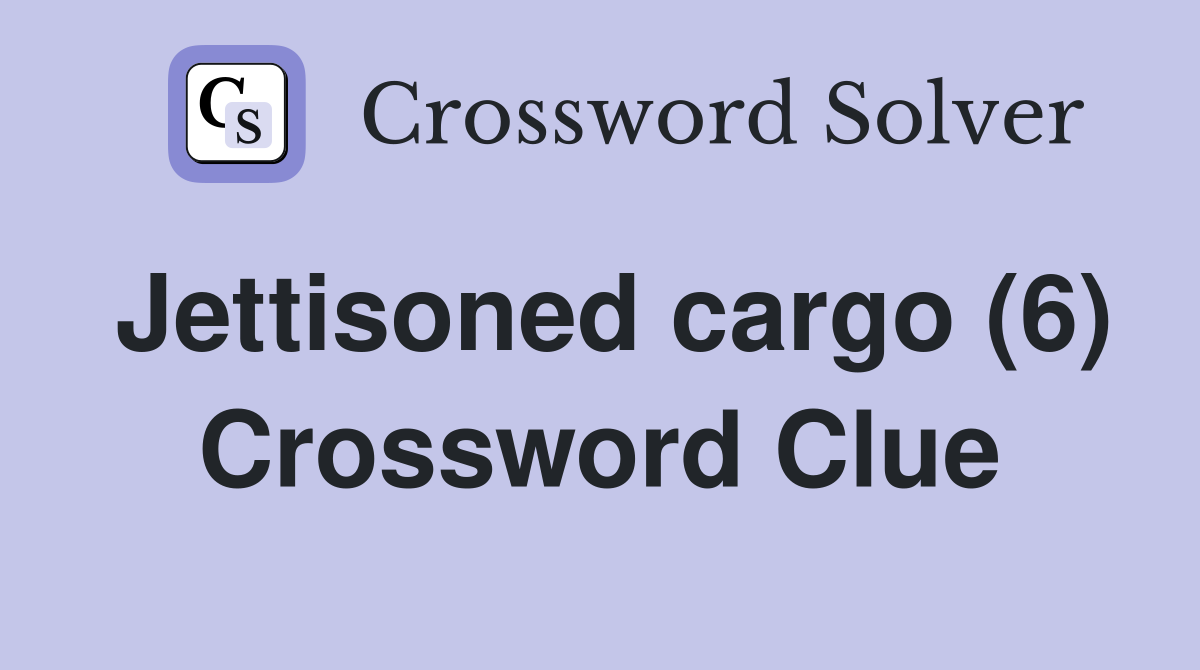 Jettisoned cargo (6) Crossword Clue