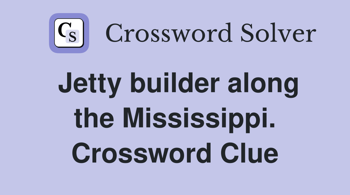 Jetty builder along the Mississippi. Crossword Clue