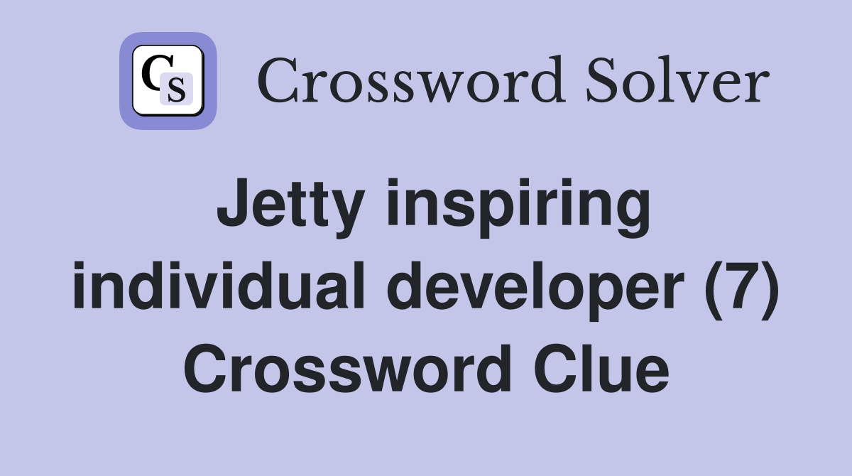Jetty inspiring individual developer (7) Crossword Clue