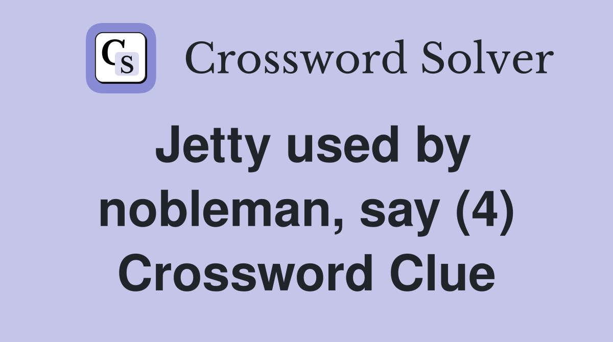 Jetty used by nobleman, say (4) Crossword Clue