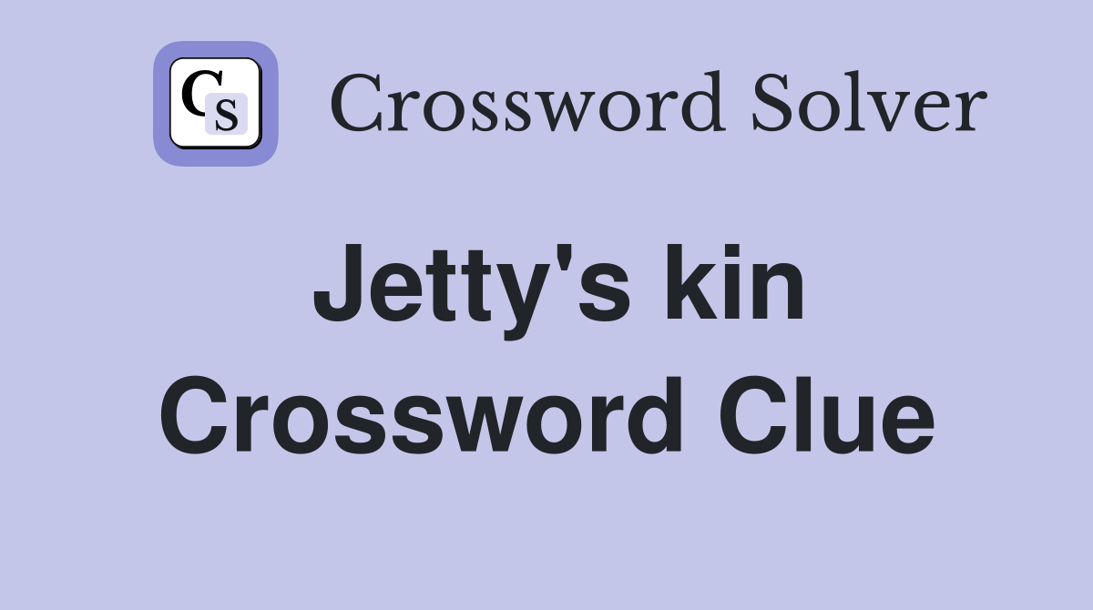 Jetty's kin Crossword Clue