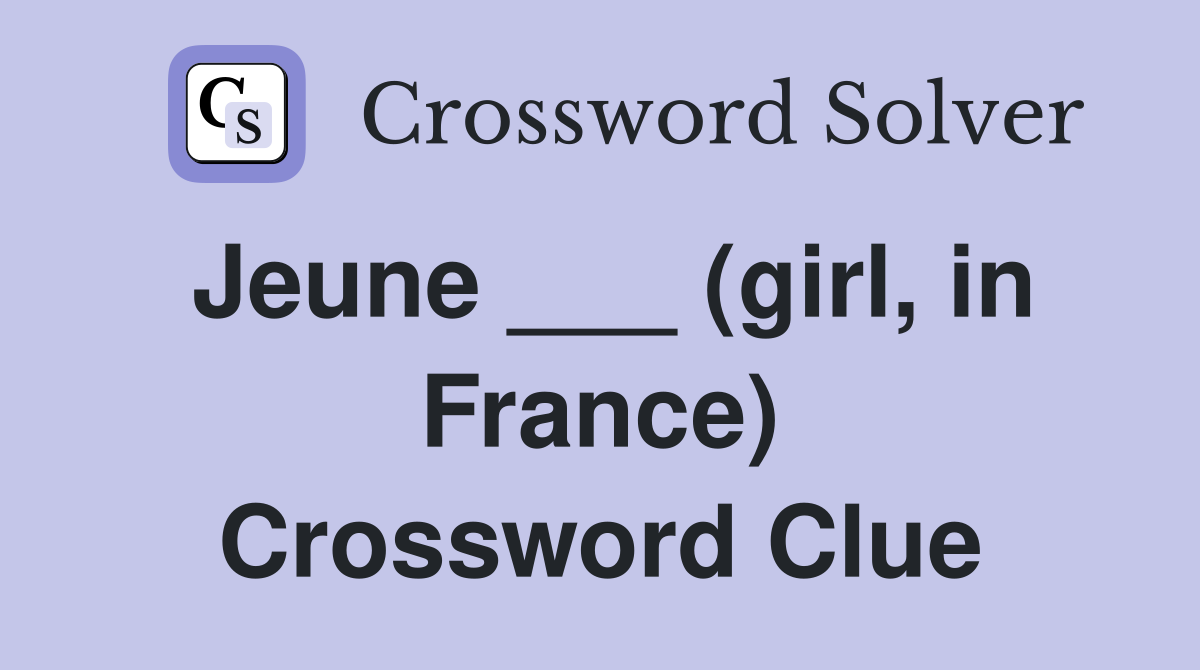 Jeune ___ (girl, in France) Crossword Clue