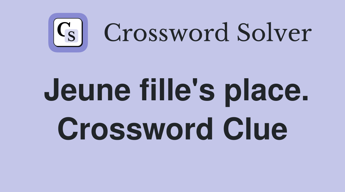 Jeune fille's place. Crossword Clue
