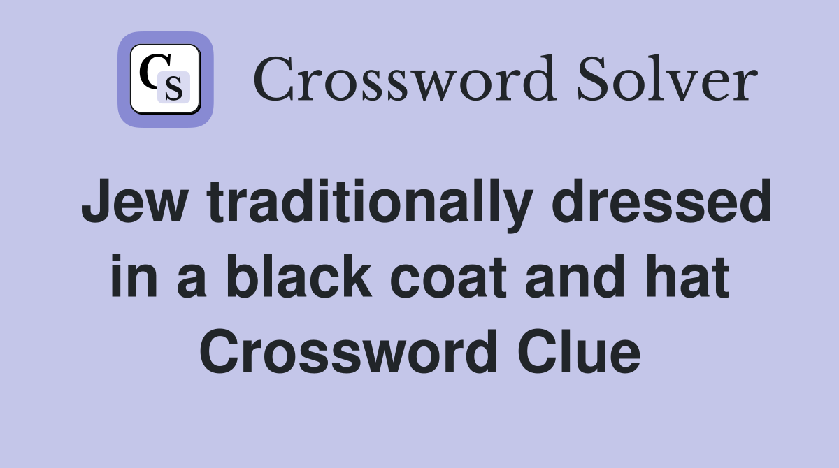 Jew traditionally dressed in a black coat and hat Crossword Clue