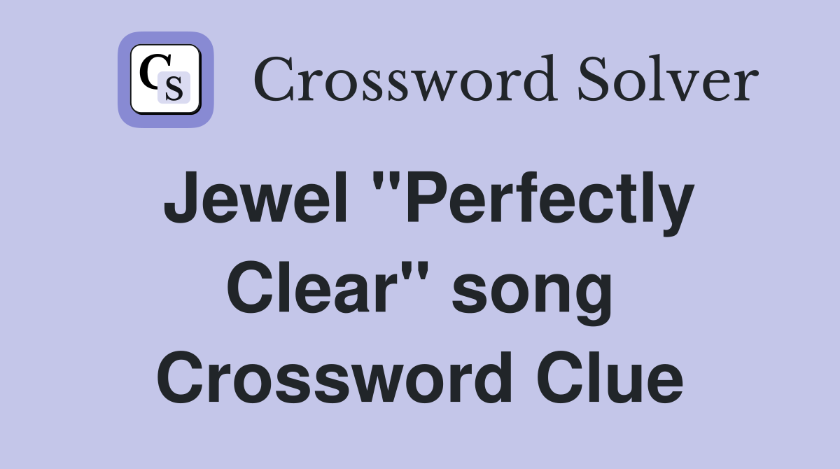 Jewel "Perfectly Clear" song Crossword Clue