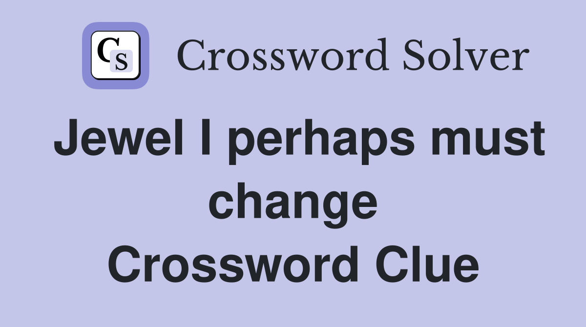 Jewel I perhaps must change Crossword Clue