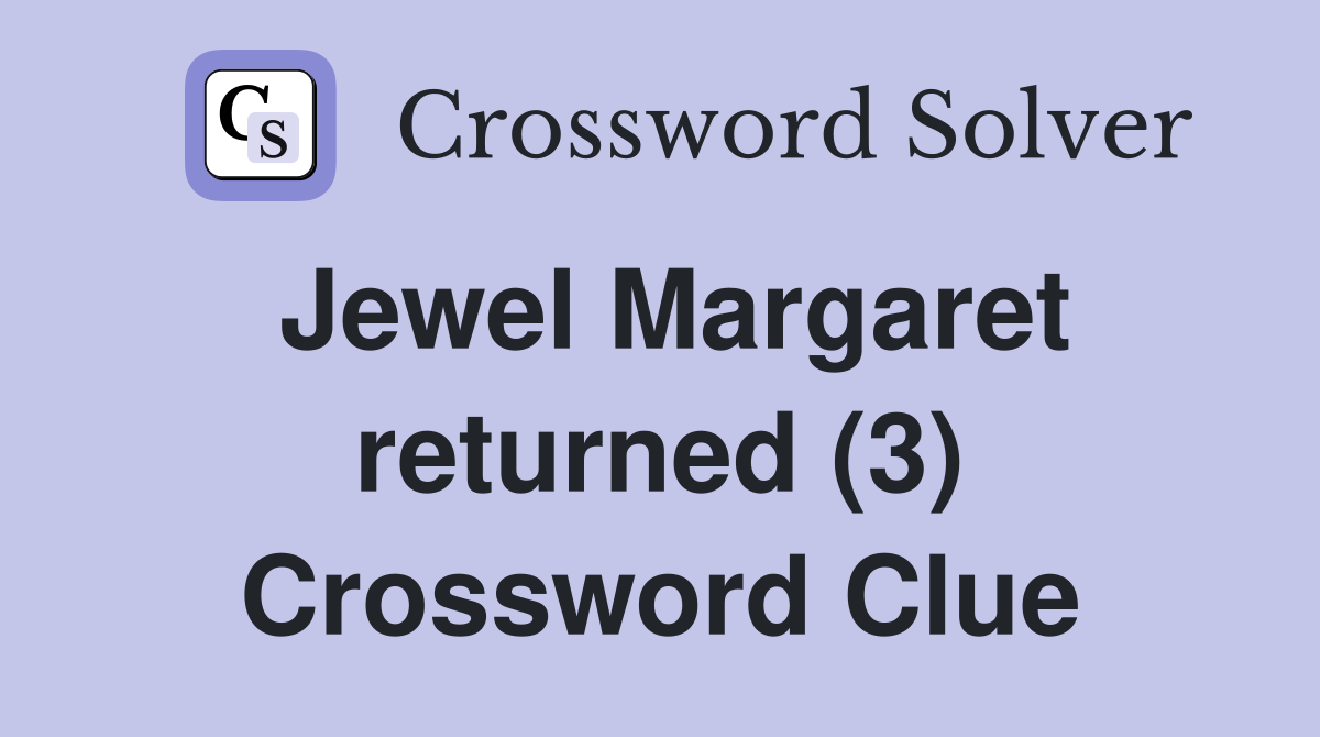 Jewel Margaret returned (3) Crossword Clue