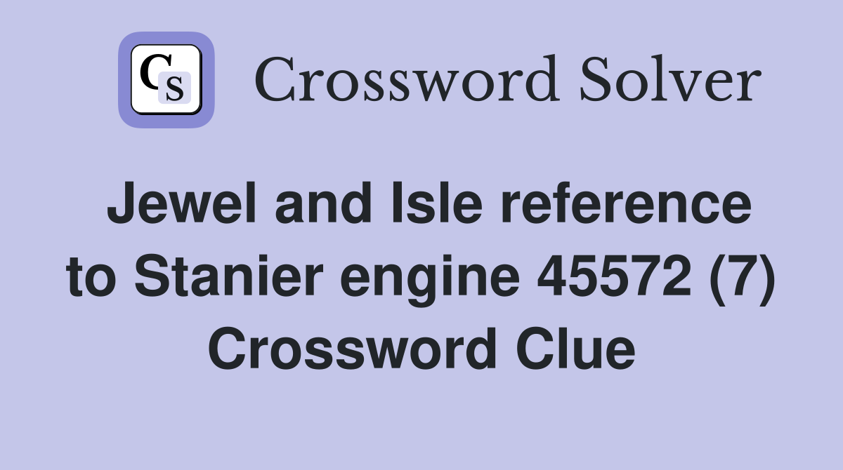 Jewel and Isle reference to Stanier engine 45572 (7) Crossword Clue