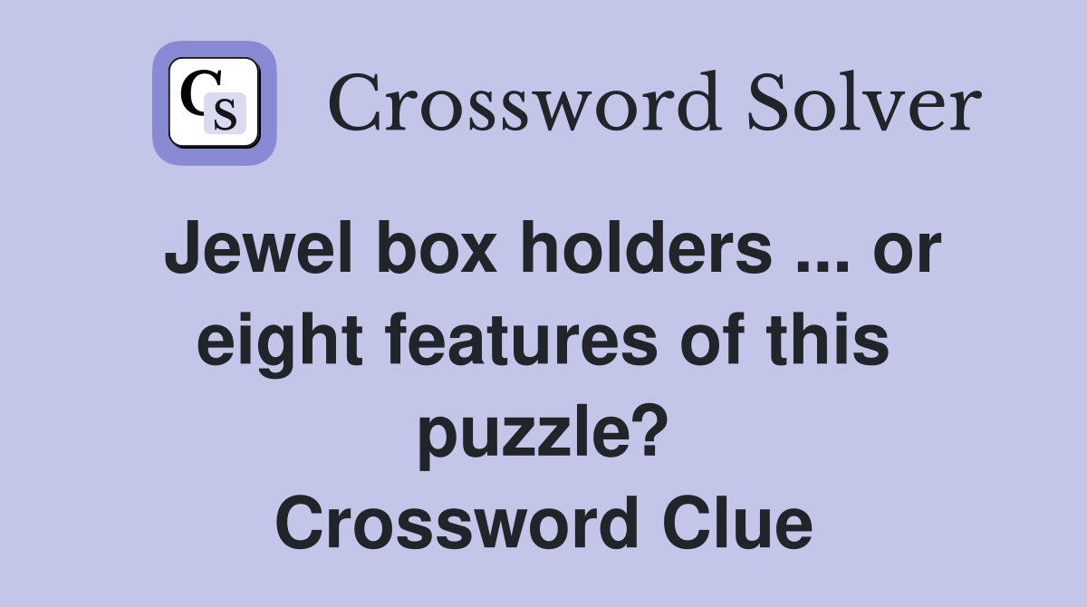 Jewel box holders ... or eight features of this puzzle? Crossword Clue