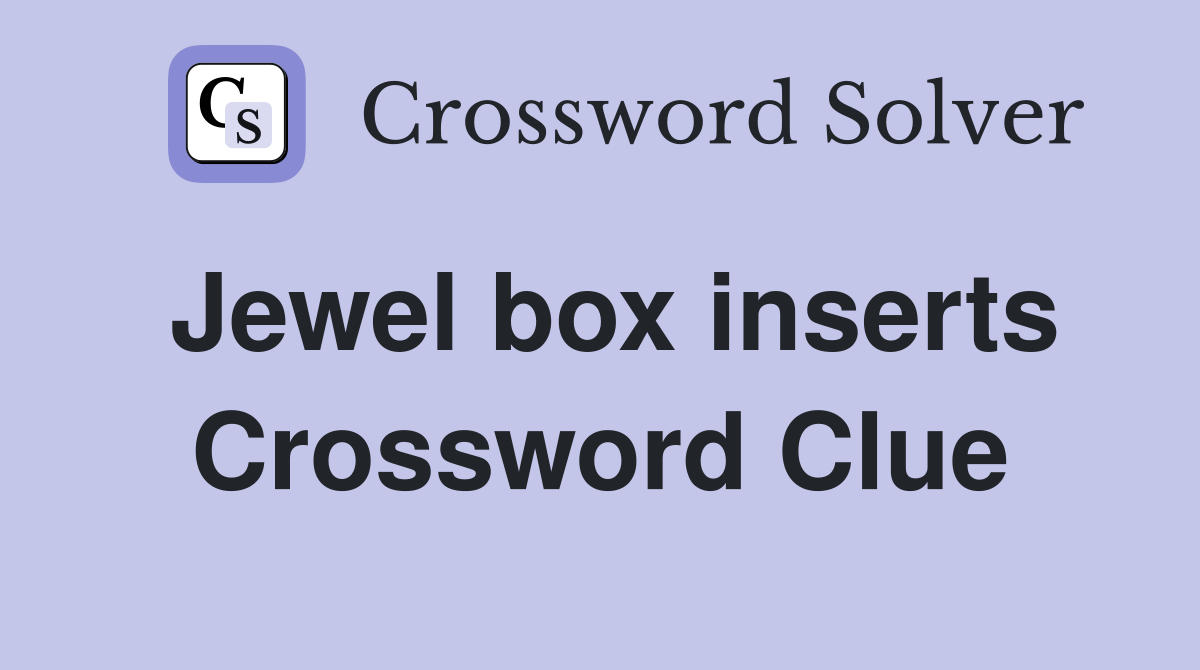 Jewel box inserts Crossword Clue