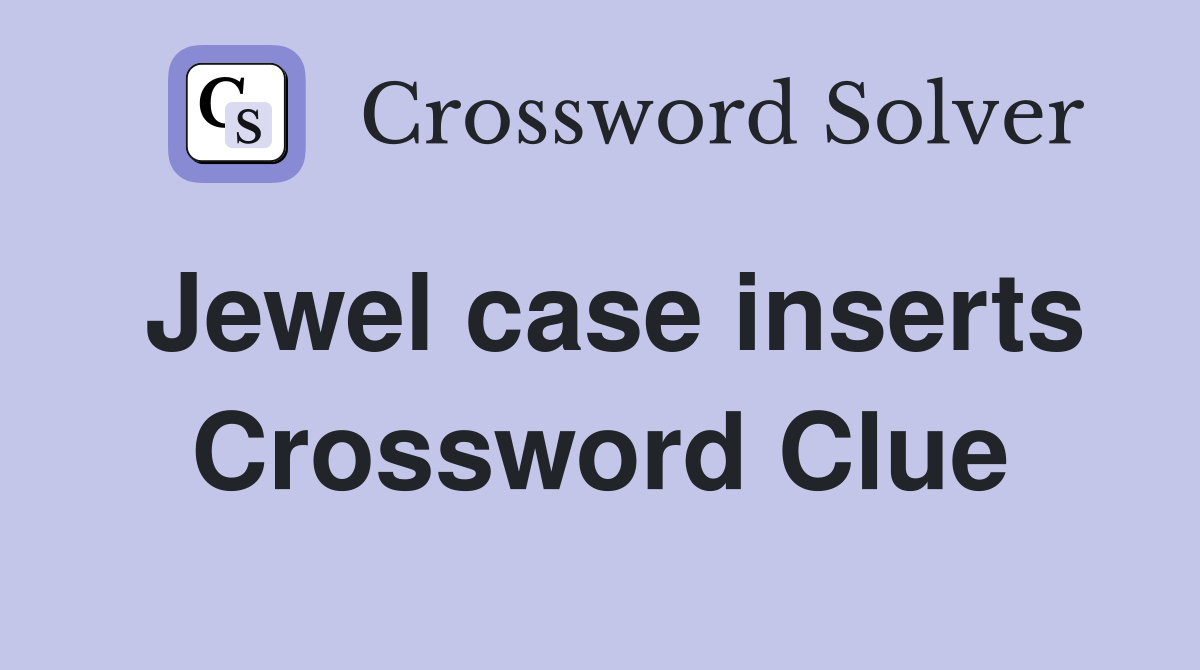 Jewel case inserts Crossword Clue
