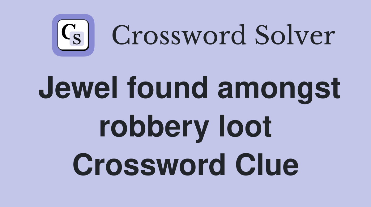 Jewel found amongst robbery loot Crossword Clue