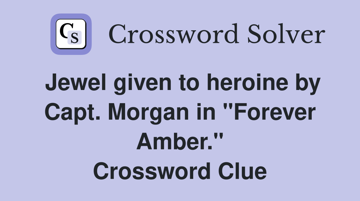 Jewel given to heroine by Capt. Morgan in "Forever Amber." Crossword Clue