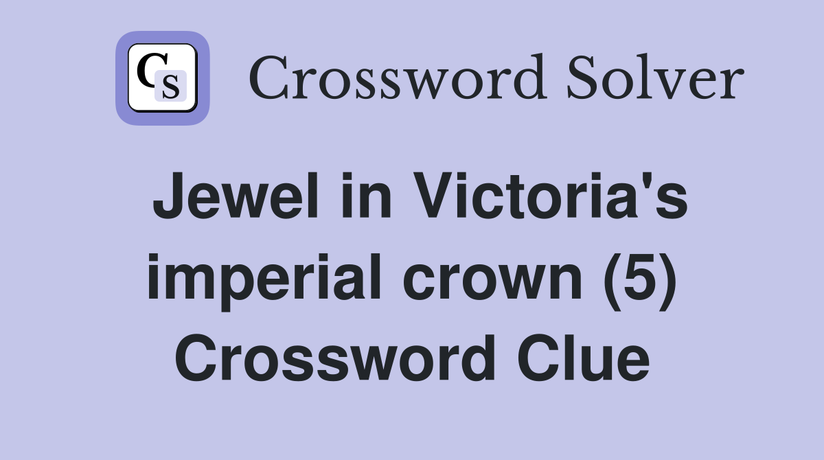 Jewel in Victoria's imperial crown (5) Crossword Clue