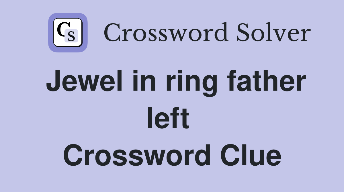 Jewel in ring father left  Crossword Clue