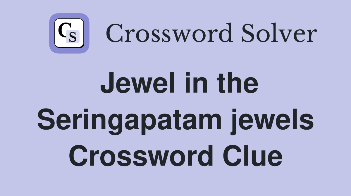 Jewel in the Seringapatam jewels Crossword Clue