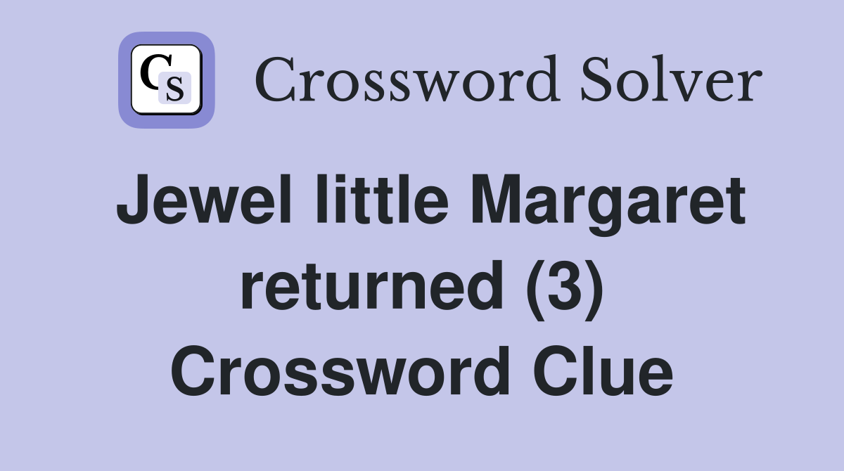 Jewel little Margaret returned (3) Crossword Clue