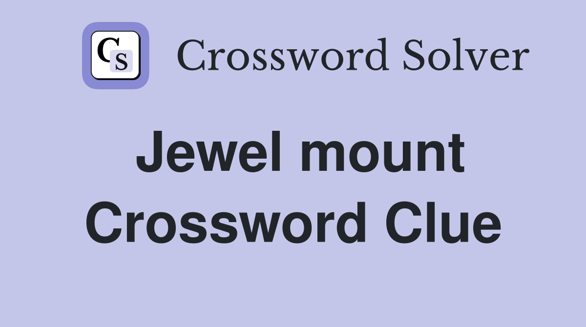 Jewel mount Crossword Clue
