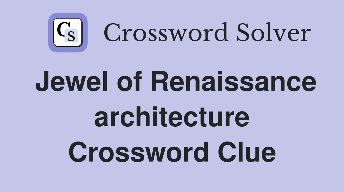 Jewel of Renaissance architecture Crossword Clue