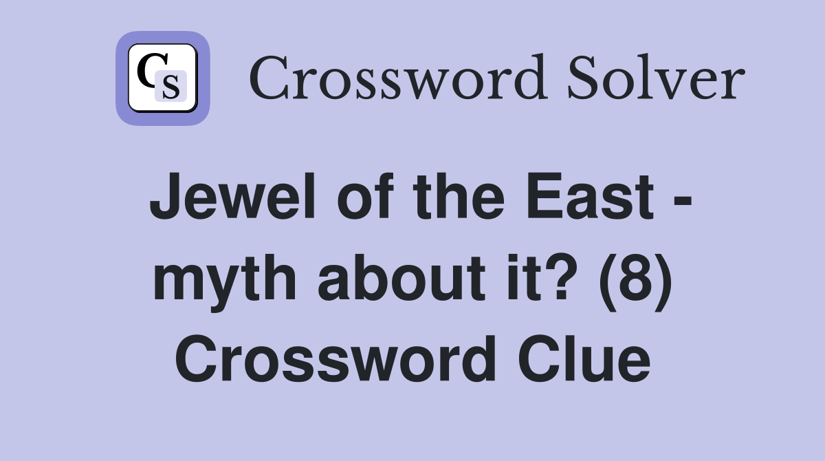 Jewel of the East - myth about it? (8) Crossword Clue