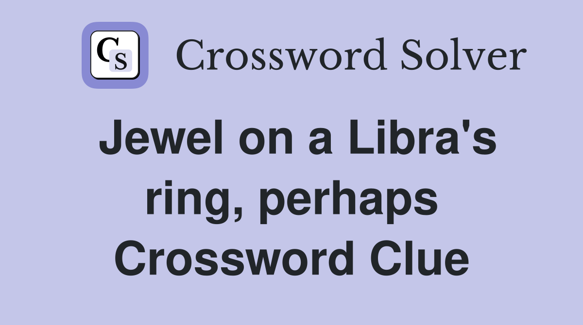 Jewel on a Libra's ring, perhaps Crossword Clue