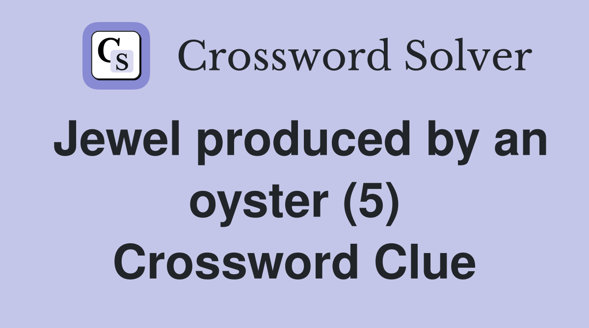 Jewel produced by an oyster (5) Crossword Clue