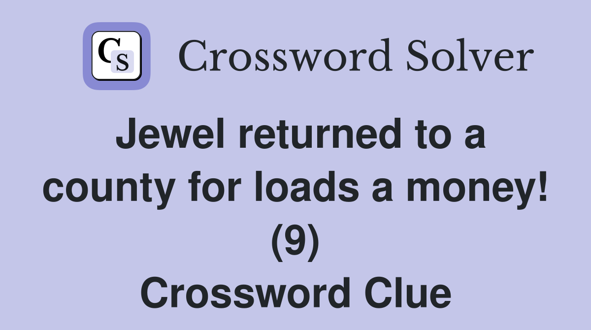 Jewel returned to a county for loads a money! (9) Crossword Clue