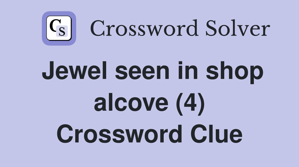 Jewel seen in shop alcove (4) Crossword Clue