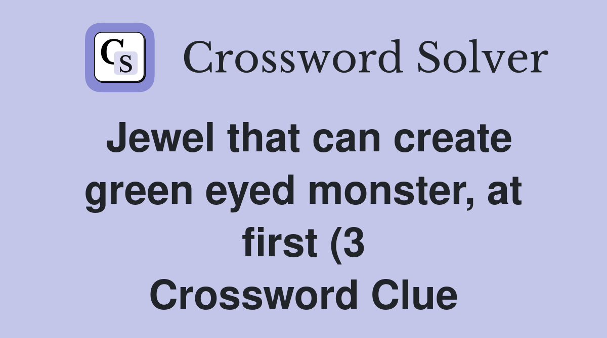 Jewel that can create green eyed monster at first (3) Crossword Clue Jewel that can create green eyed monster at first (3) Crossword Clue