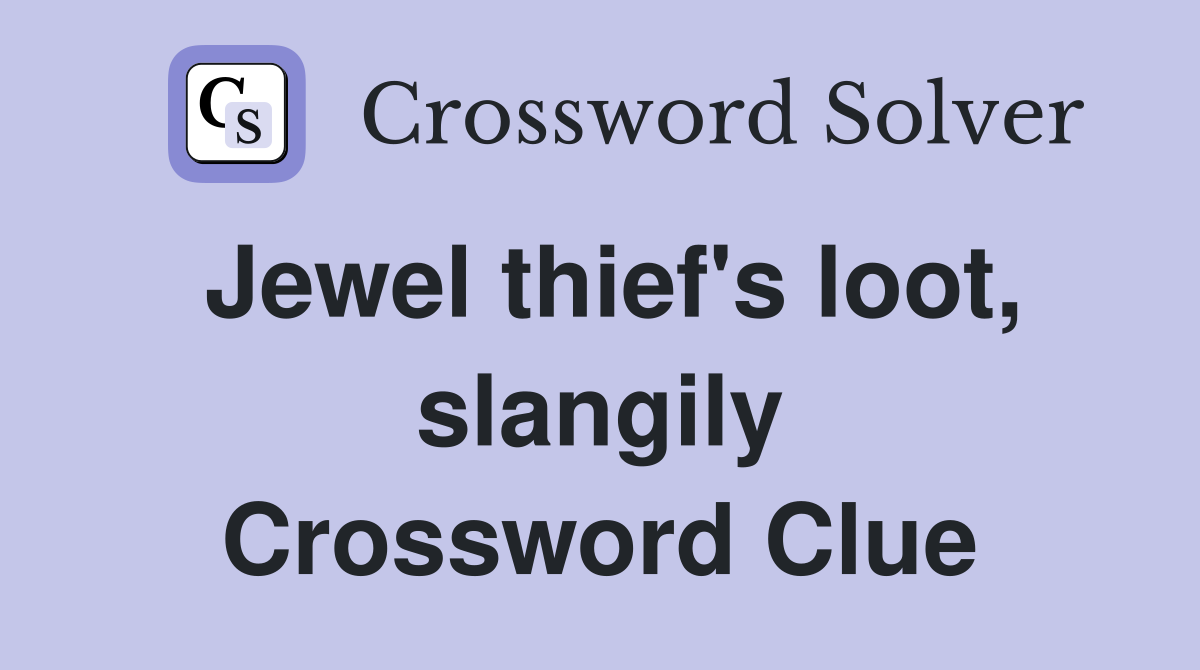 Jewel thief's loot, slangily Crossword Clue