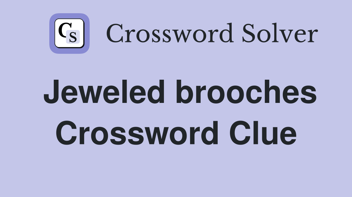 Jeweled brooches Crossword Clue