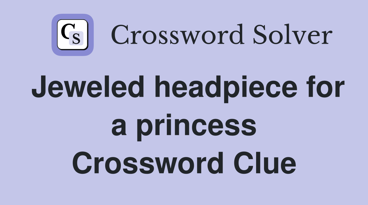 Jeweled headpiece for a princess Crossword Clue