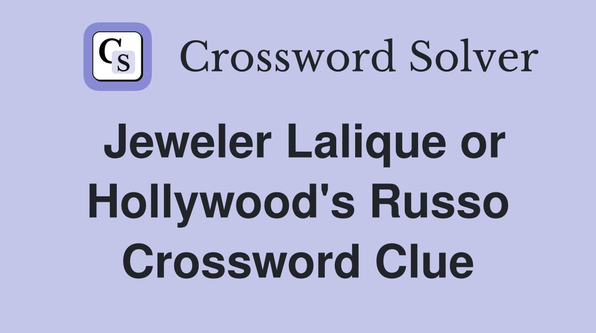Jeweler Lalique or Hollywood's Russo Crossword Clue