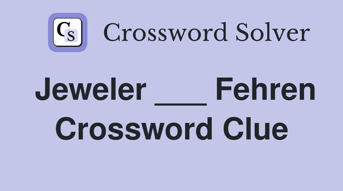Jeweler ___ Fehren Crossword Clue