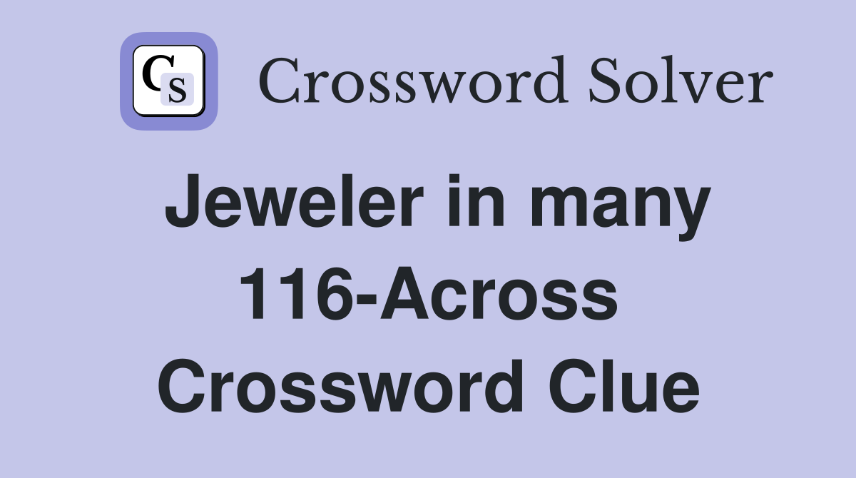 Jeweler in many 116-Across Crossword Clue
