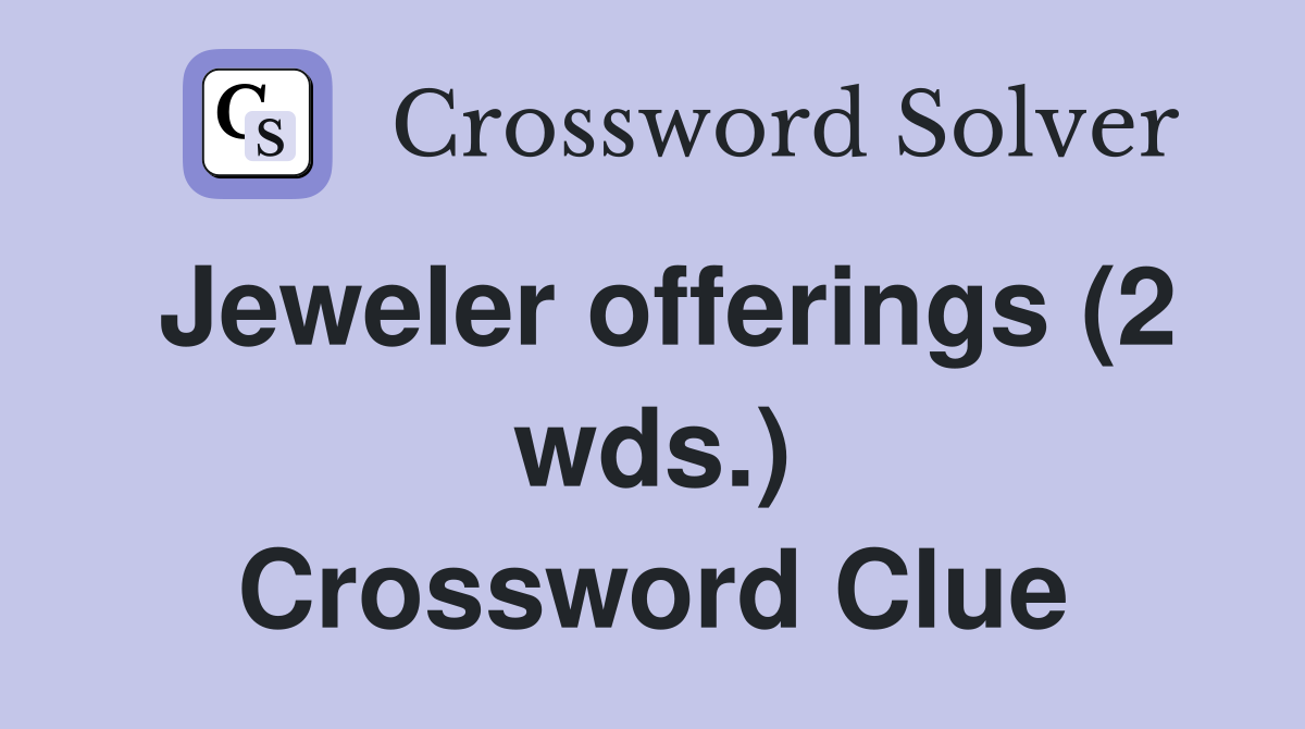 Jeweler offerings (2 wds.) Crossword Clue