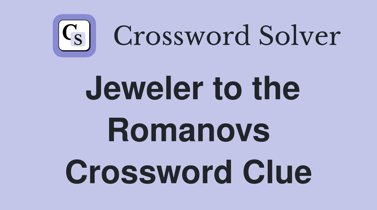 Jeweler to the Romanovs Crossword Clue