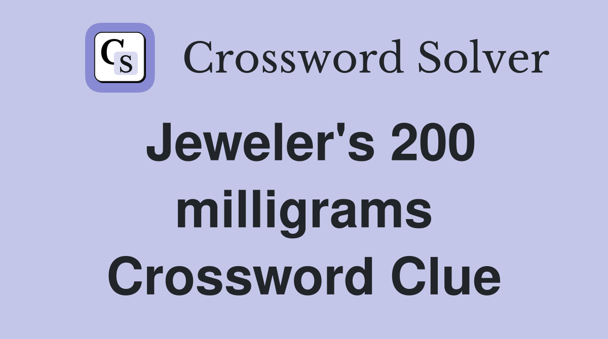 Jeweler's 200 milligrams Crossword Clue