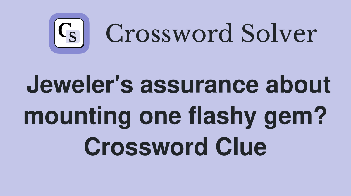 Jeweler's assurance about mounting one flashy gem? Crossword Clue