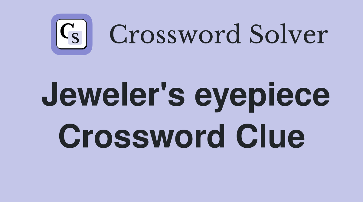 Jeweler's eyepiece Crossword Clue
