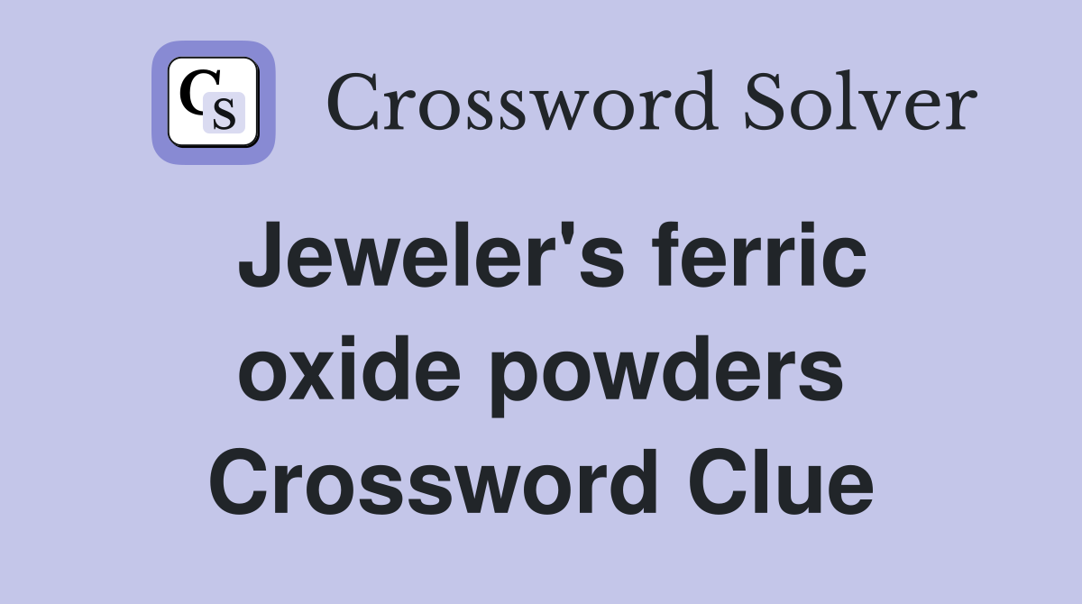 Jeweler's ferric oxide powders Crossword Clue