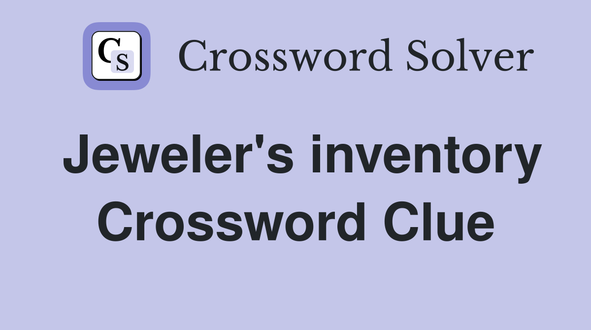Jeweler's inventory Crossword Clue