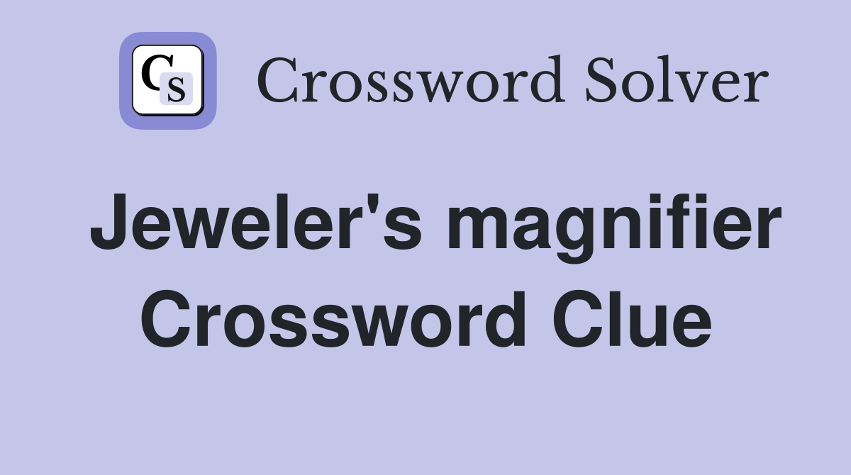Jeweler's magnifier Crossword Clue