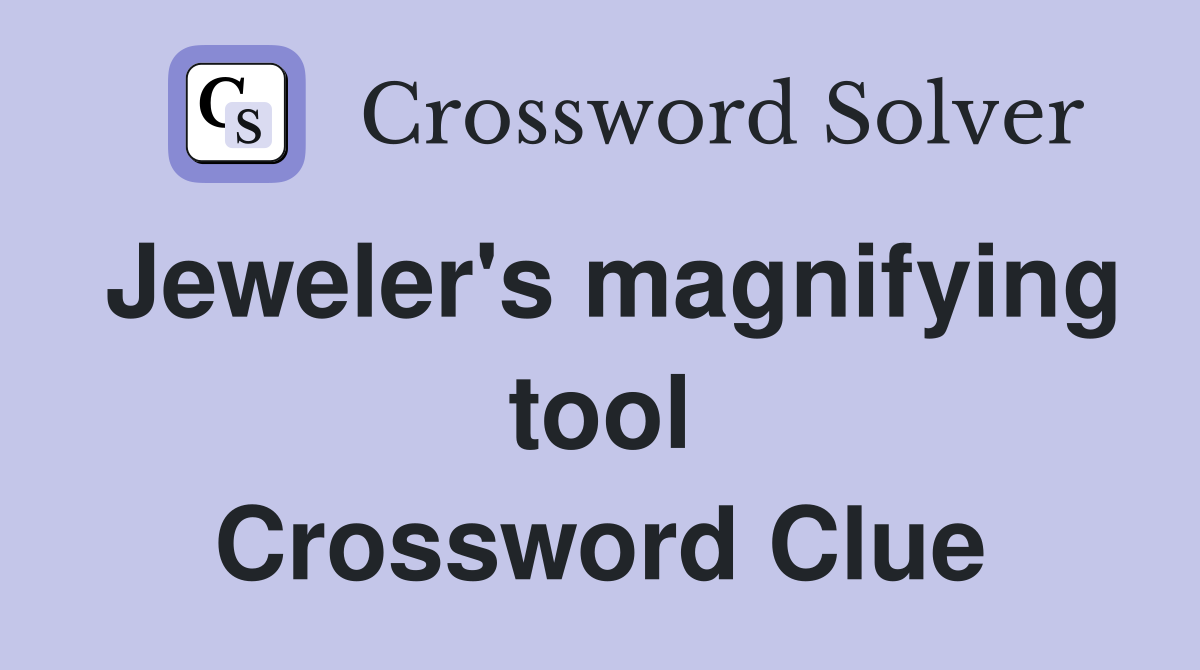 Jeweler's magnifying tool Crossword Clue