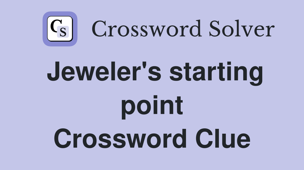 Jeweler's starting point Crossword Clue